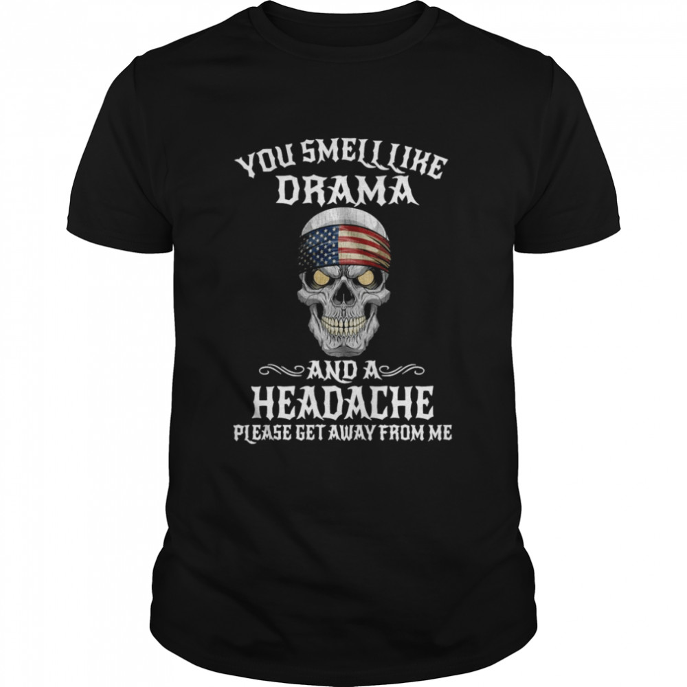 American Flag Skull You Smell Like Drama And A Headache Please Get Away From Me  Classic Men's T-shirt