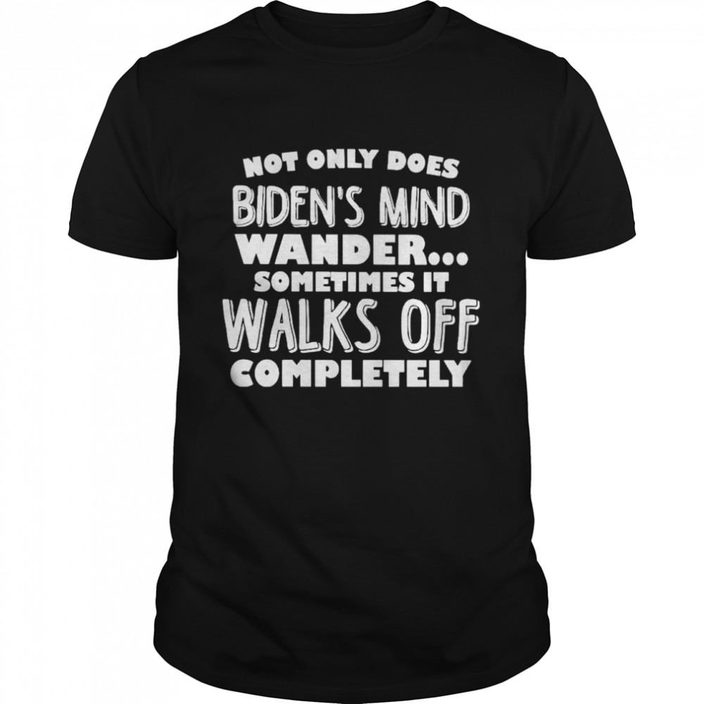 Not only does Biden’s mind wander sometimes it walks off completely shirt Classic Men's T-shirt