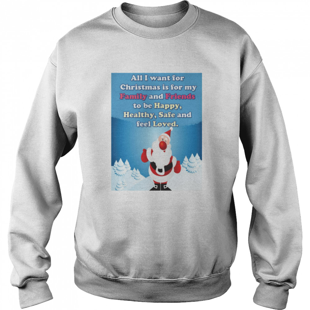 All I Want For Christmas Is For My Family And Friends To Be Happy Healthy Safe And Feel Loved Unisex Sweatshirt
