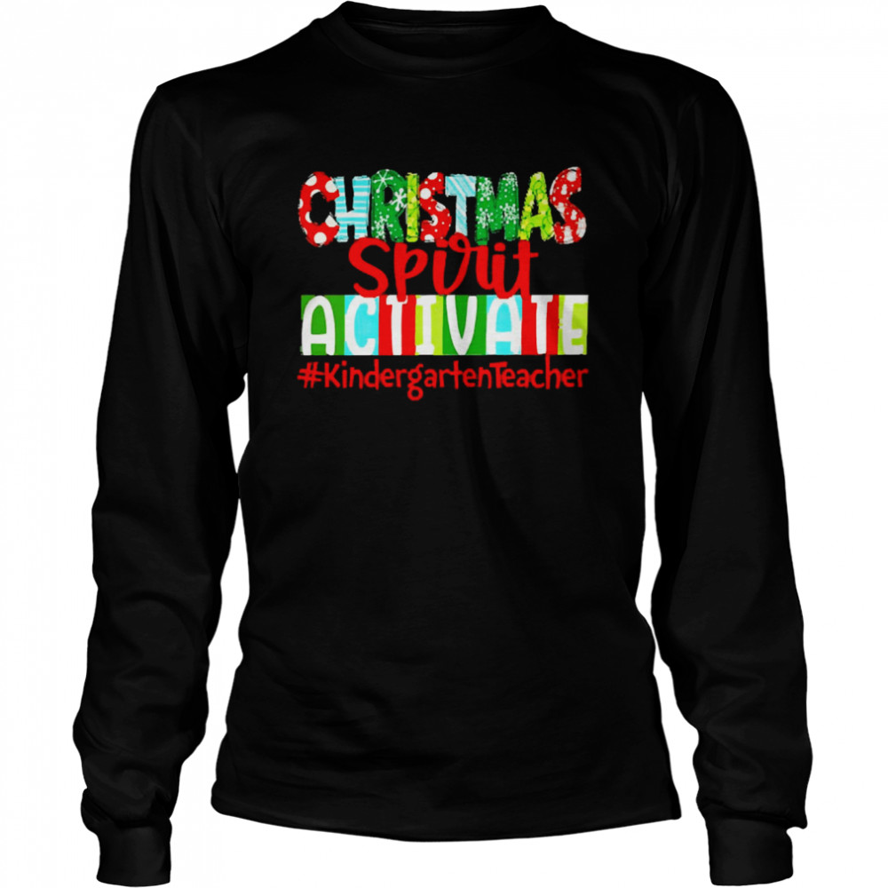 Christmas Spirit Activate Kindergarten Teacher Sweater  Long Sleeved T-shirt