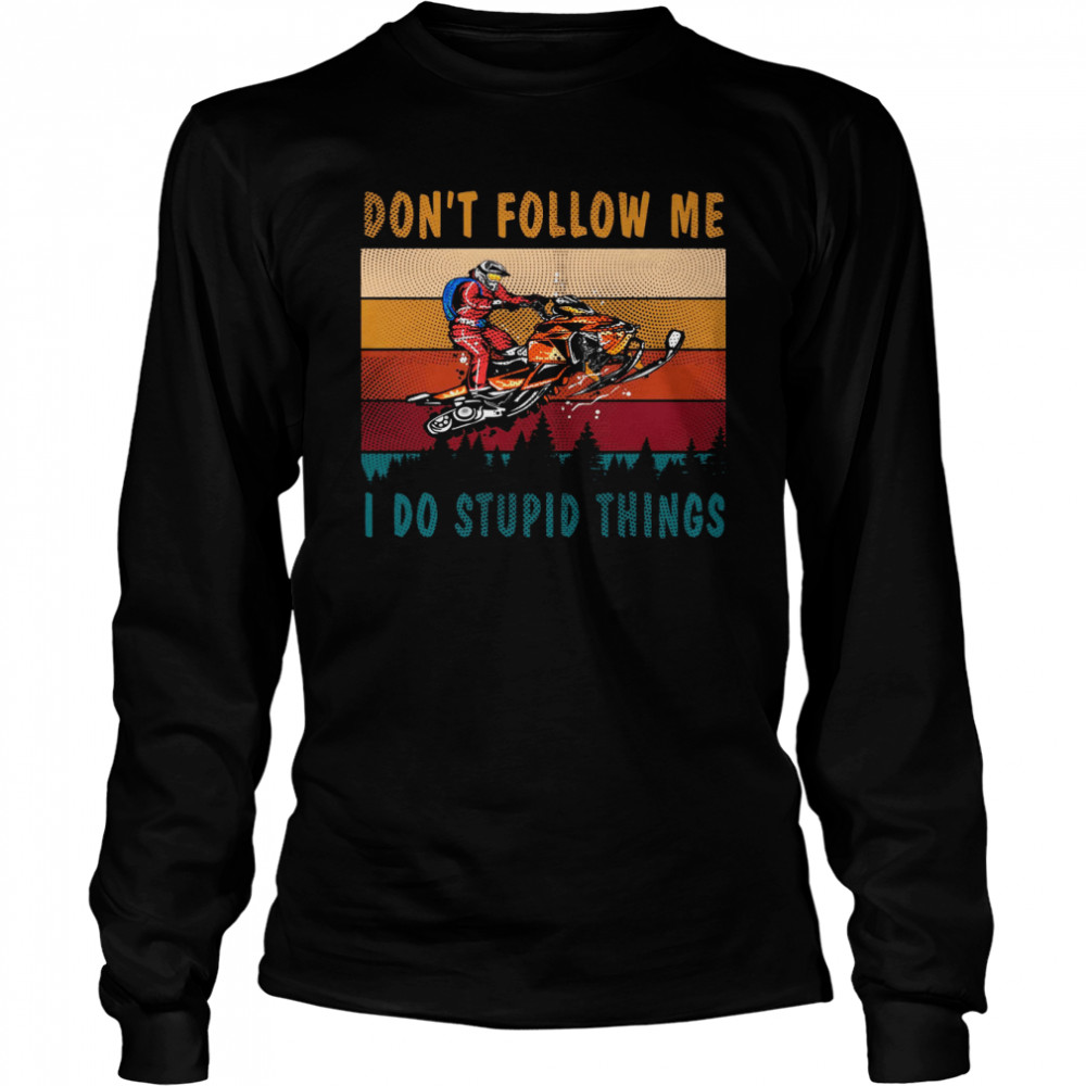 Dont Follow Me I Do Stupid Things shirt Long Sleeved T-shirt