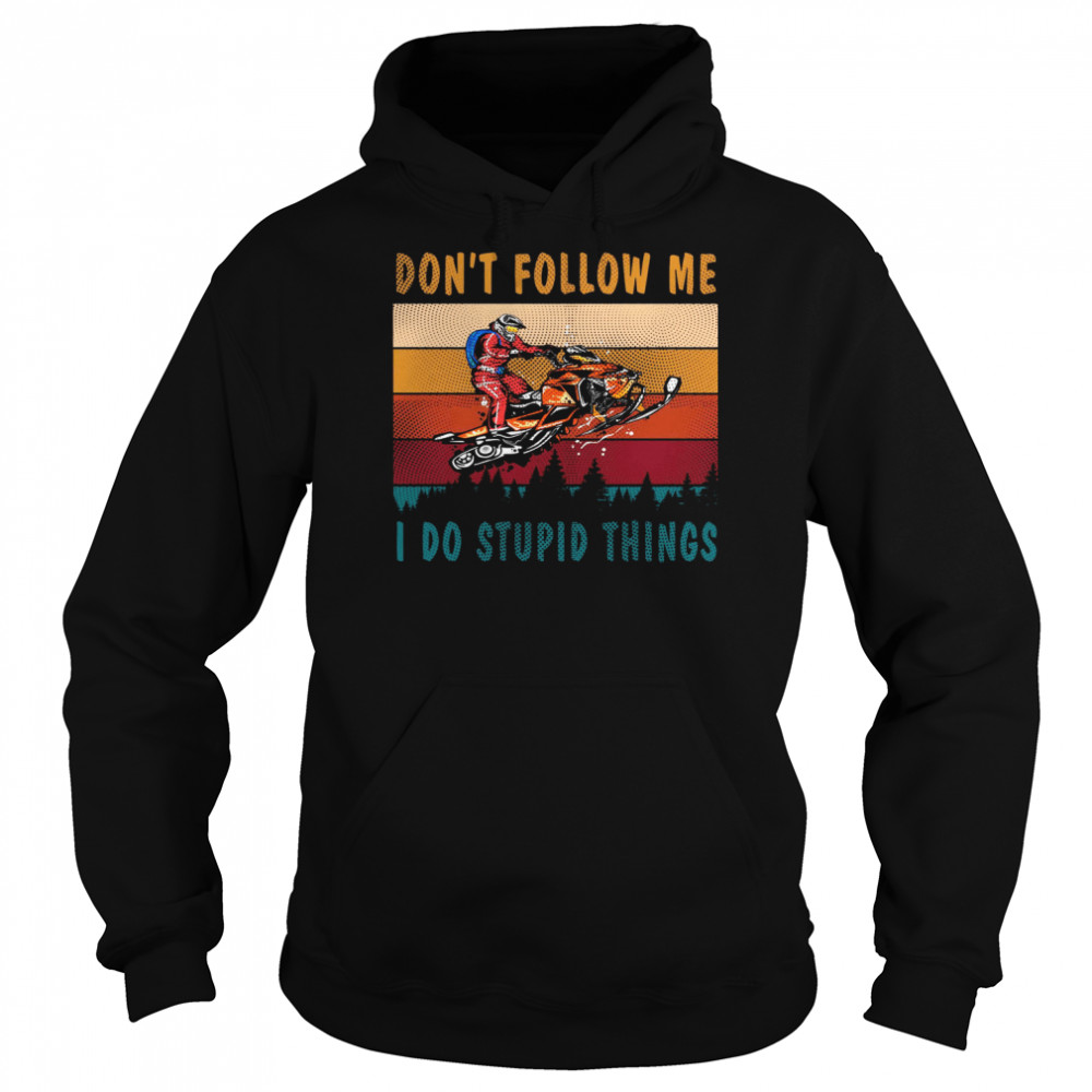 Dont Follow Me I Do Stupid Things Shirt Unisex Hoodie