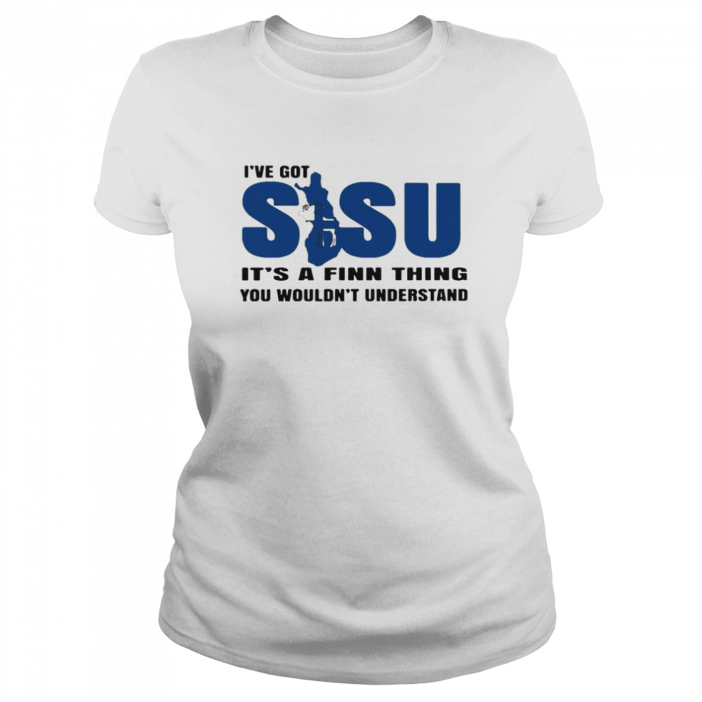 Finland Sisu I’ve Got Sisu It’s A Finn Thing You Wouldn’t Understand  Classic Women'S T-Shirt