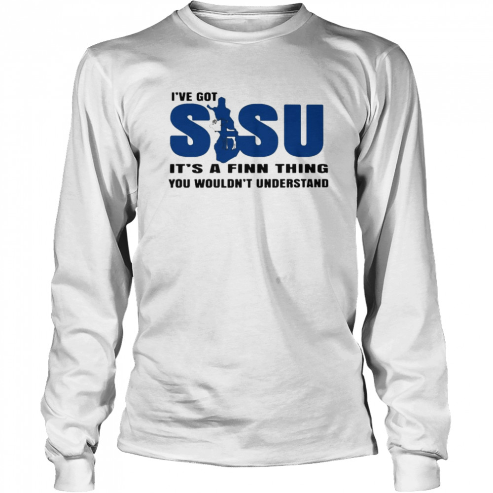 Finland Sisu Ive Got Sisu Its A Finn Thing You Wouldnt Understand Long Sleeved T Shirt
