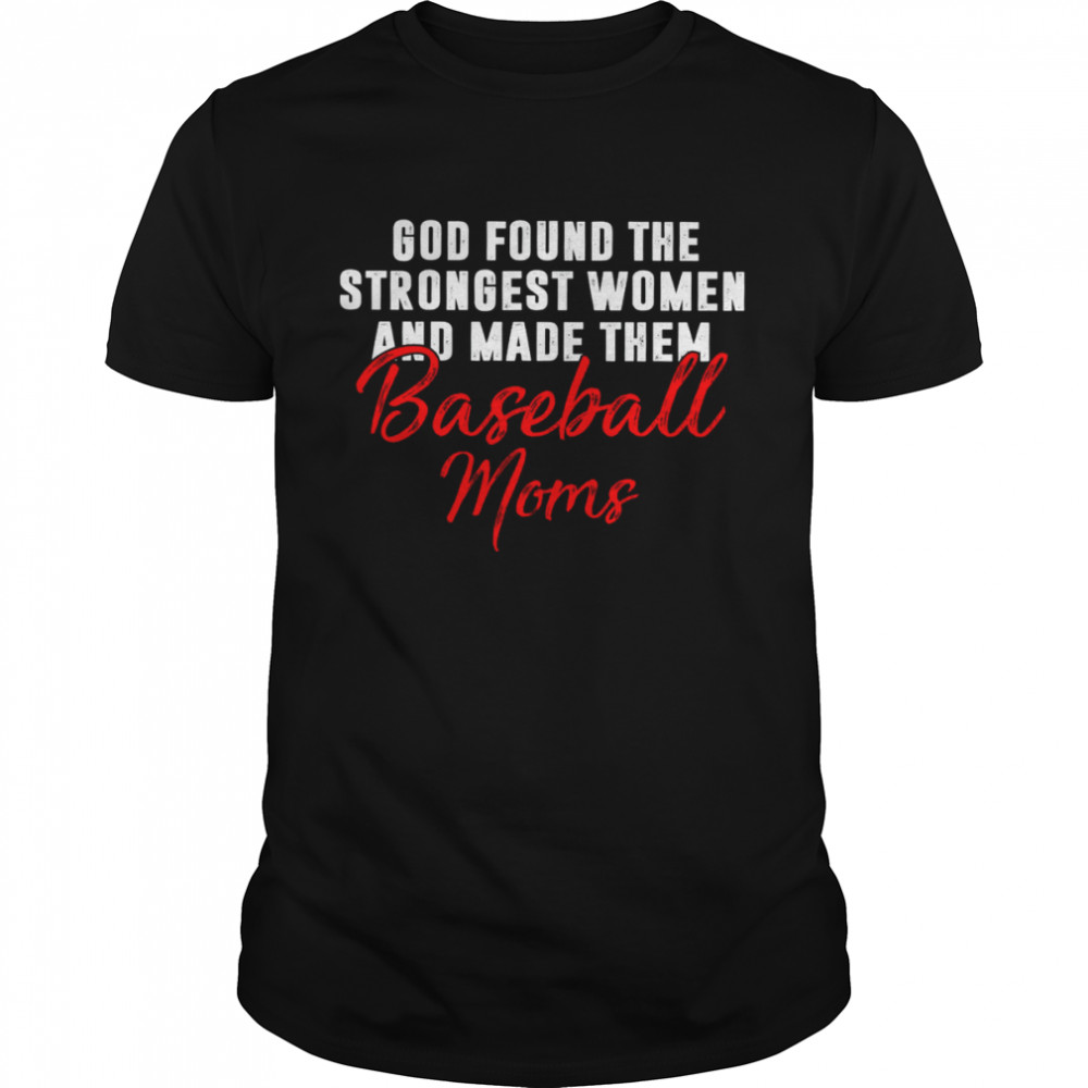 God found the strongest women and made them baseball moms shirt Classic Men's T-shirt