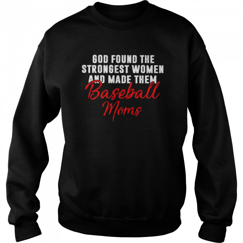 God Found The Strongest Women And Made Them Baseball Moms Shirt Unisex Sweatshirt