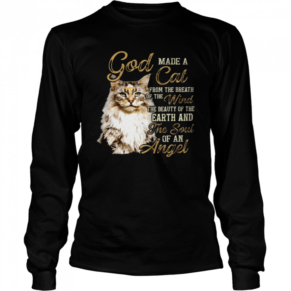 God Made A Cat From The Breath Of The Wind The Beauty Of The Earth And The Soul Of An Angel Shirt Long Sleeved T Shirt