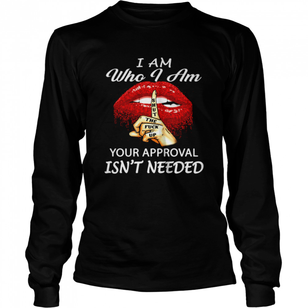 I Am Who I Am Your Approval Isnt Needed Lip Long Sleeved T Shirt
