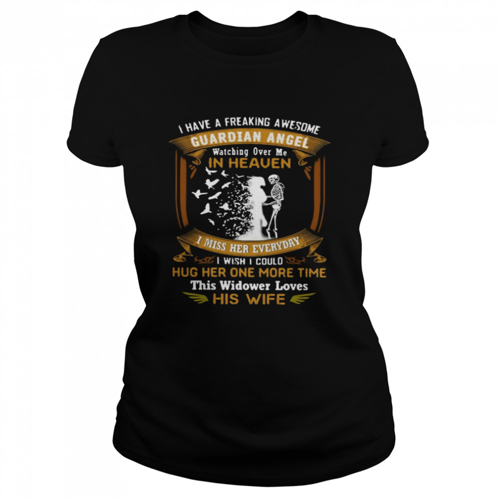 I Have A Freaking Awesome Guardian Angel Watching Over Me In Heaven I Miss Her Everyday I Wish Could Hug Her One More Time This Widower Loves His Wi Fe  Classic Women'S T-Shirt