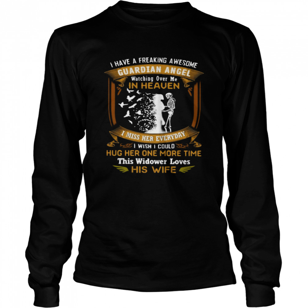 I Have A Freaking Awesome Guardian Angel Watching Over Me In Heaven I Miss Her Everyday I Wish Could Hug Her One More Time This Widower Loves His Wi Fe  Long Sleeved T-Shirt
