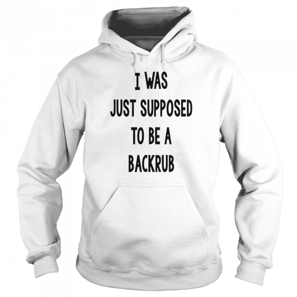 I Was Just Supposed To Be A Back Rub  Unisex Hoodie