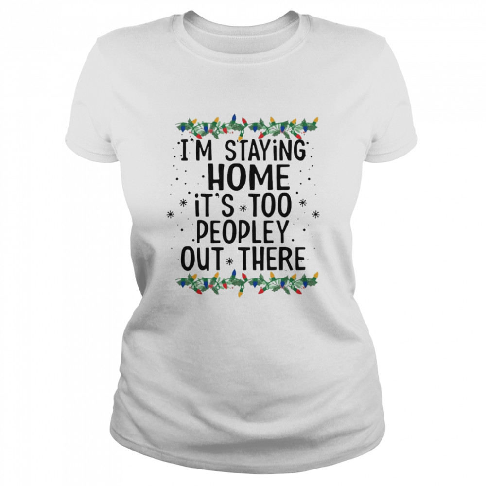 Im Staying Home Its Too Peopley Out There Classic Womens T Shirt
