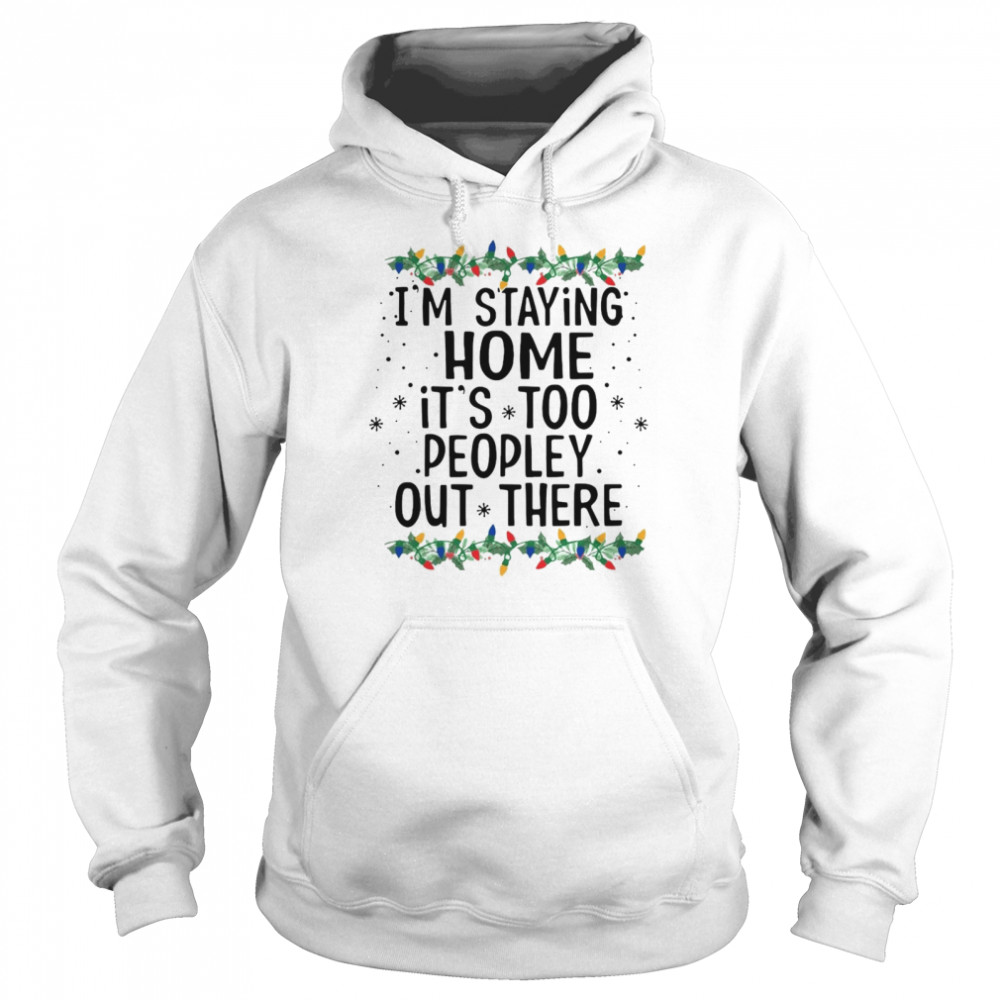 I’m Staying Home It’s Too Peopley Out There  Unisex Hoodie