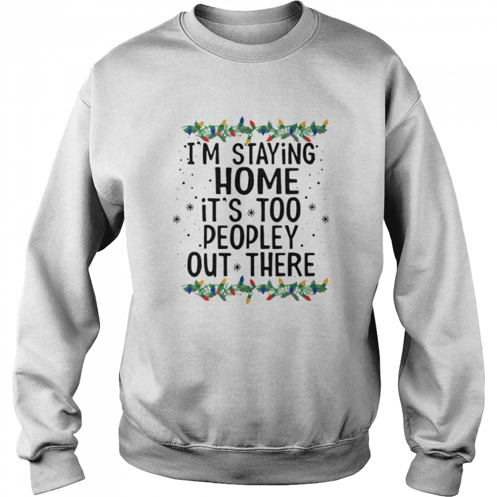 Im Staying Home Its Too Peopley Out There Unisex Sweatshirt