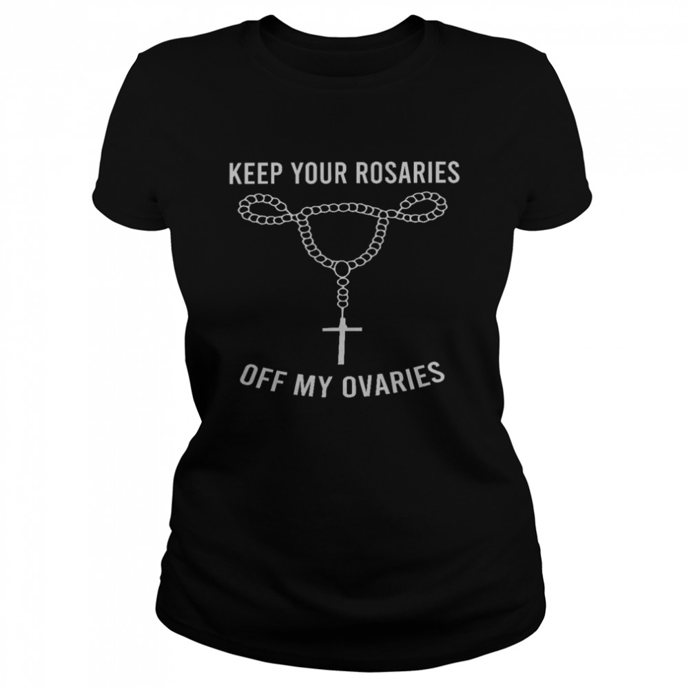 Keep your rosaries off my ovaries shirt Classic Women's T-shirt