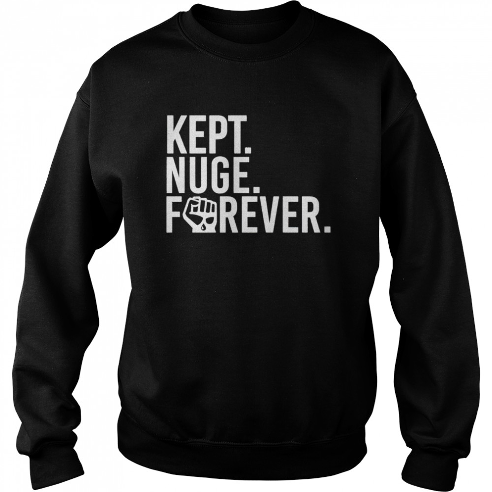 Kept Nuge Forever Shirt Unisex Sweatshirt