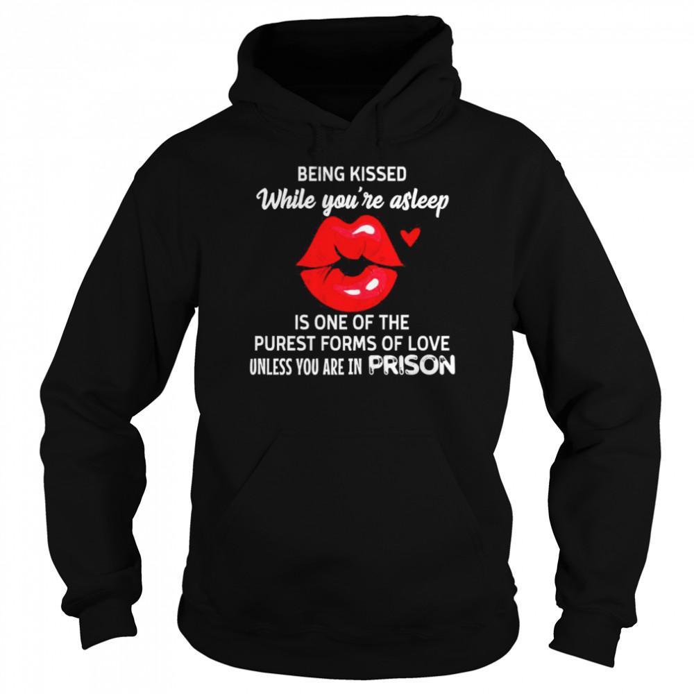 Lip Being Kissed While Youre Asleep Is One Of The Purest Forms Of Love Unless Youre In Prison Unisex Hoodie