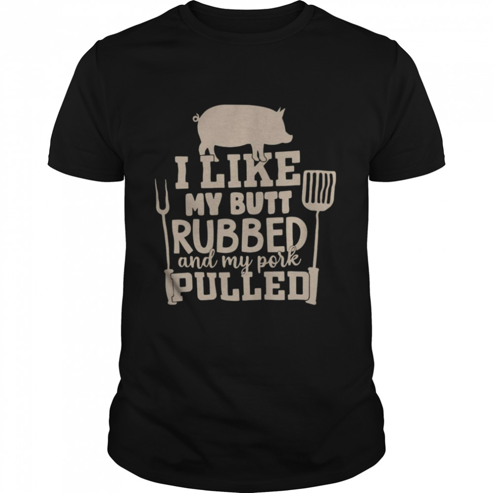 Pig I Like My Butt Rubbed And My Pork Pulled shirt Classic Men's T-shirt