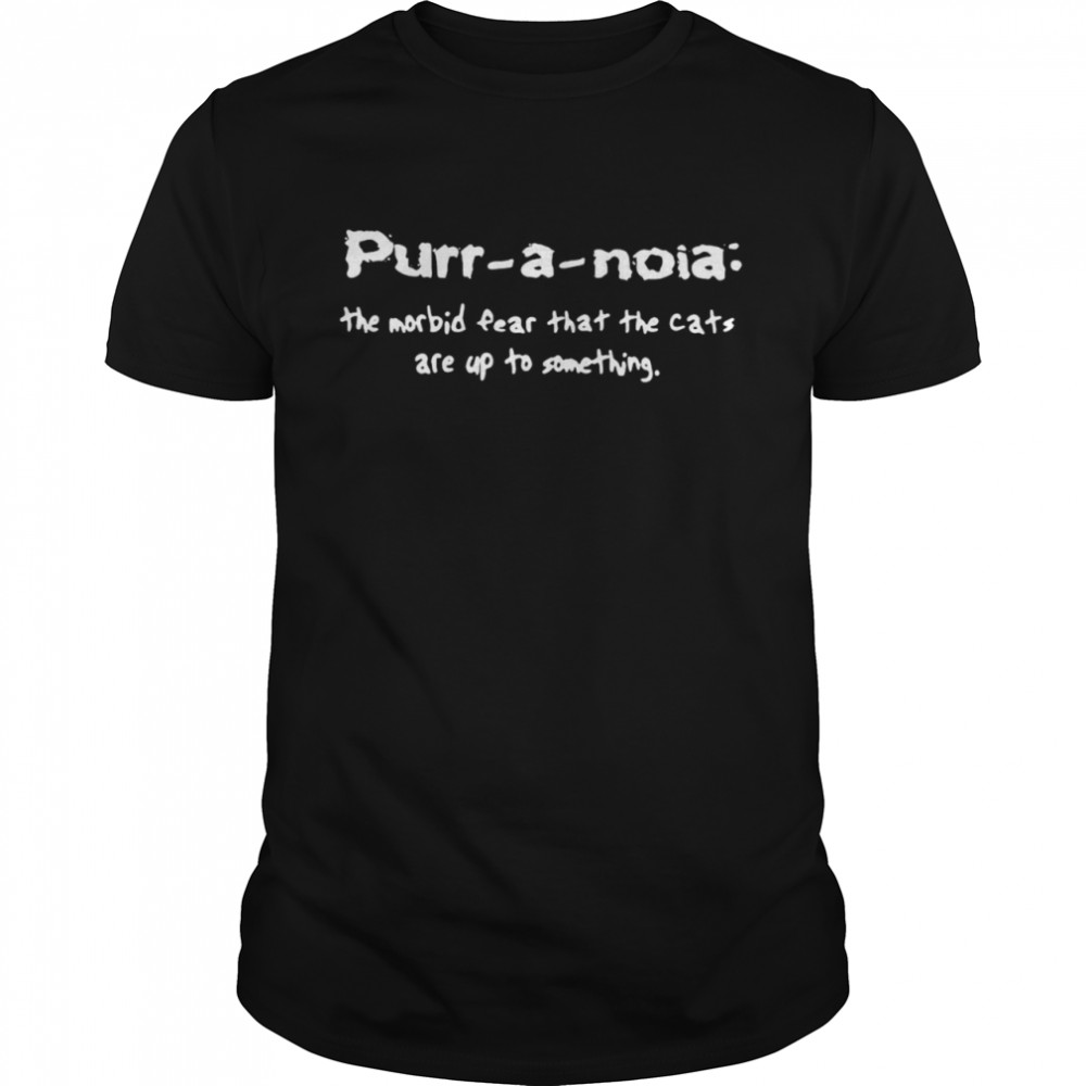 Purr A Noia The Morbid Fear That The Cats Are Up Yo Something  Classic Men's T-shirt