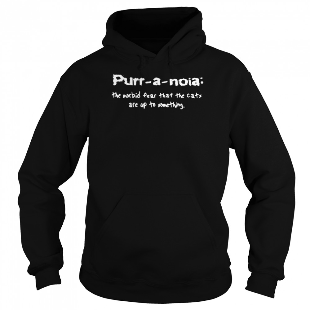 Purr A Noia The Morbid Fear That The Cats Are Up Yo Something  Unisex Hoodie