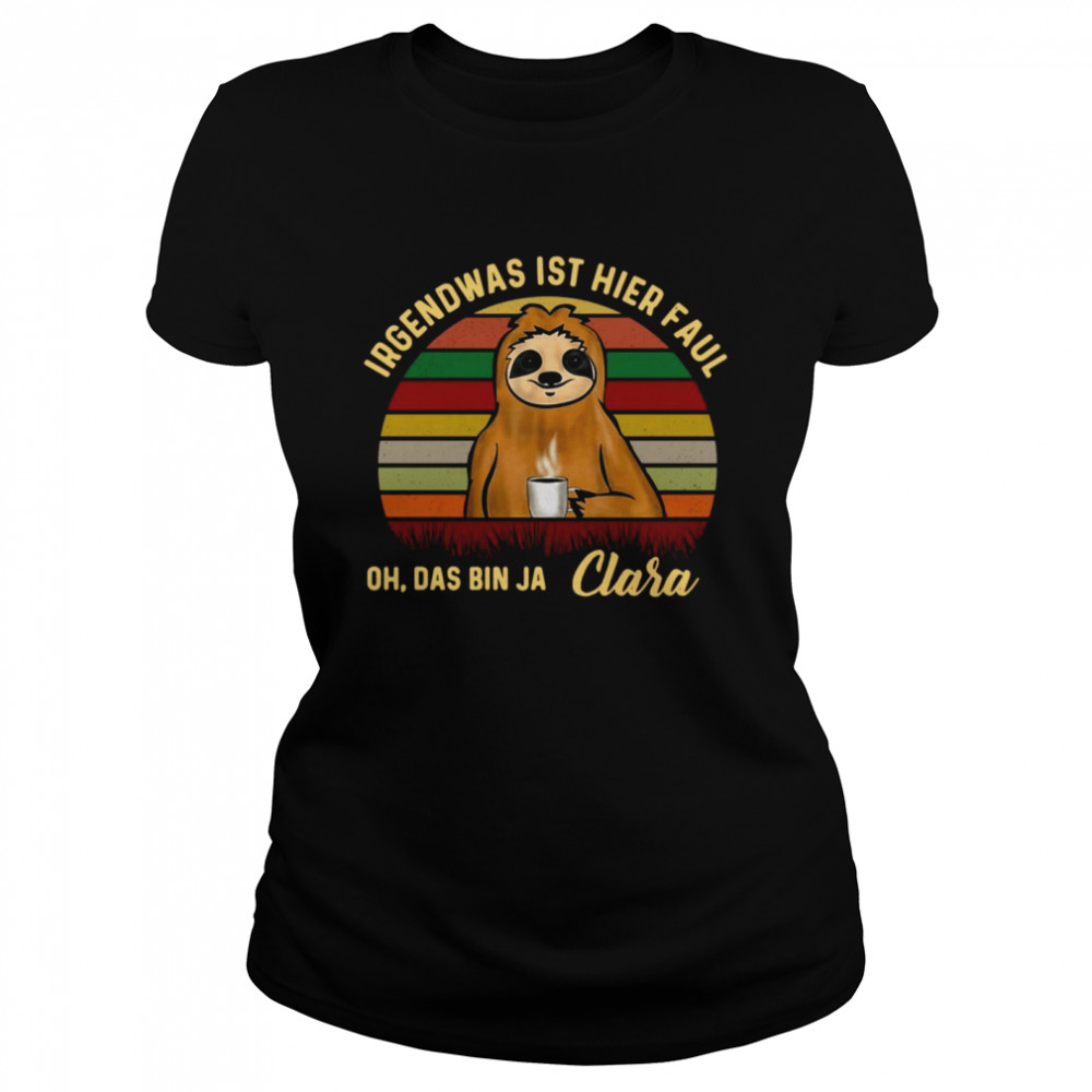 Sloth Irgendwas Ist Hier Faul Oh Das Bin Ja Clara Vintage  Classic Women'S T-Shirt