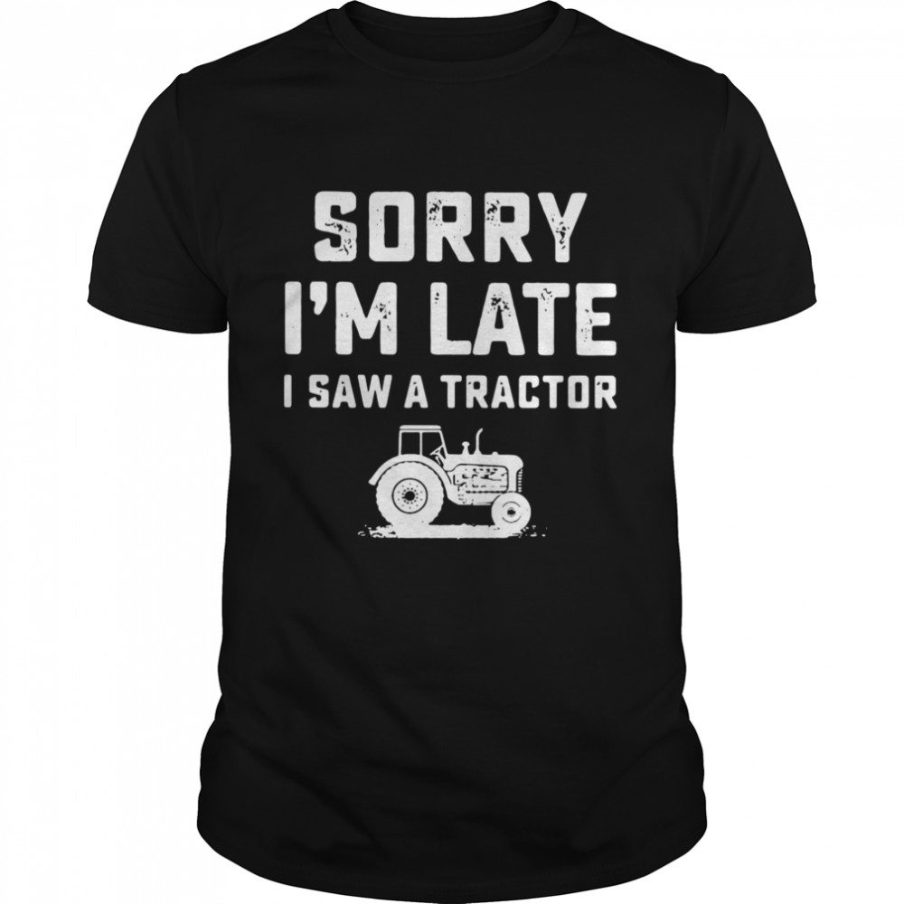 Sorry I’m Late I Saw A Tractor  Classic Men's T-shirt