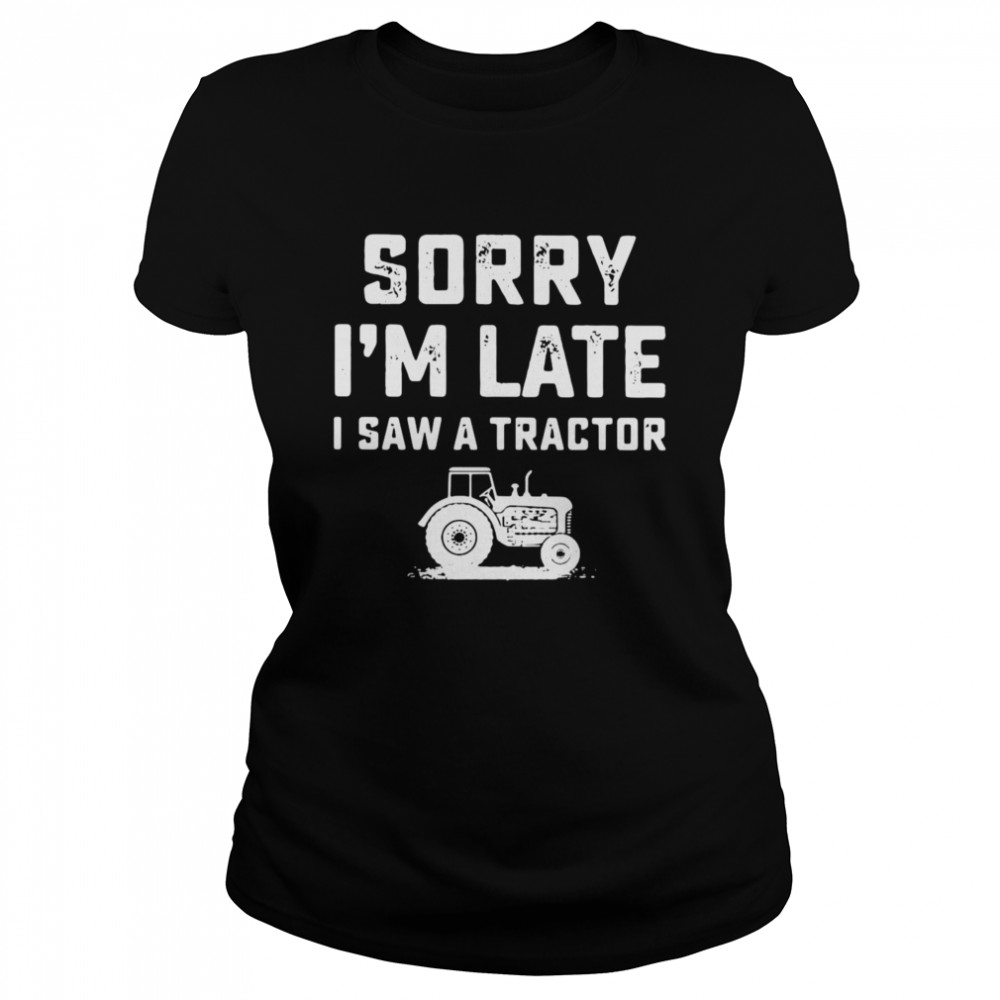 Sorry I’m Late I Saw A Tractor  Classic Women'S T-Shirt