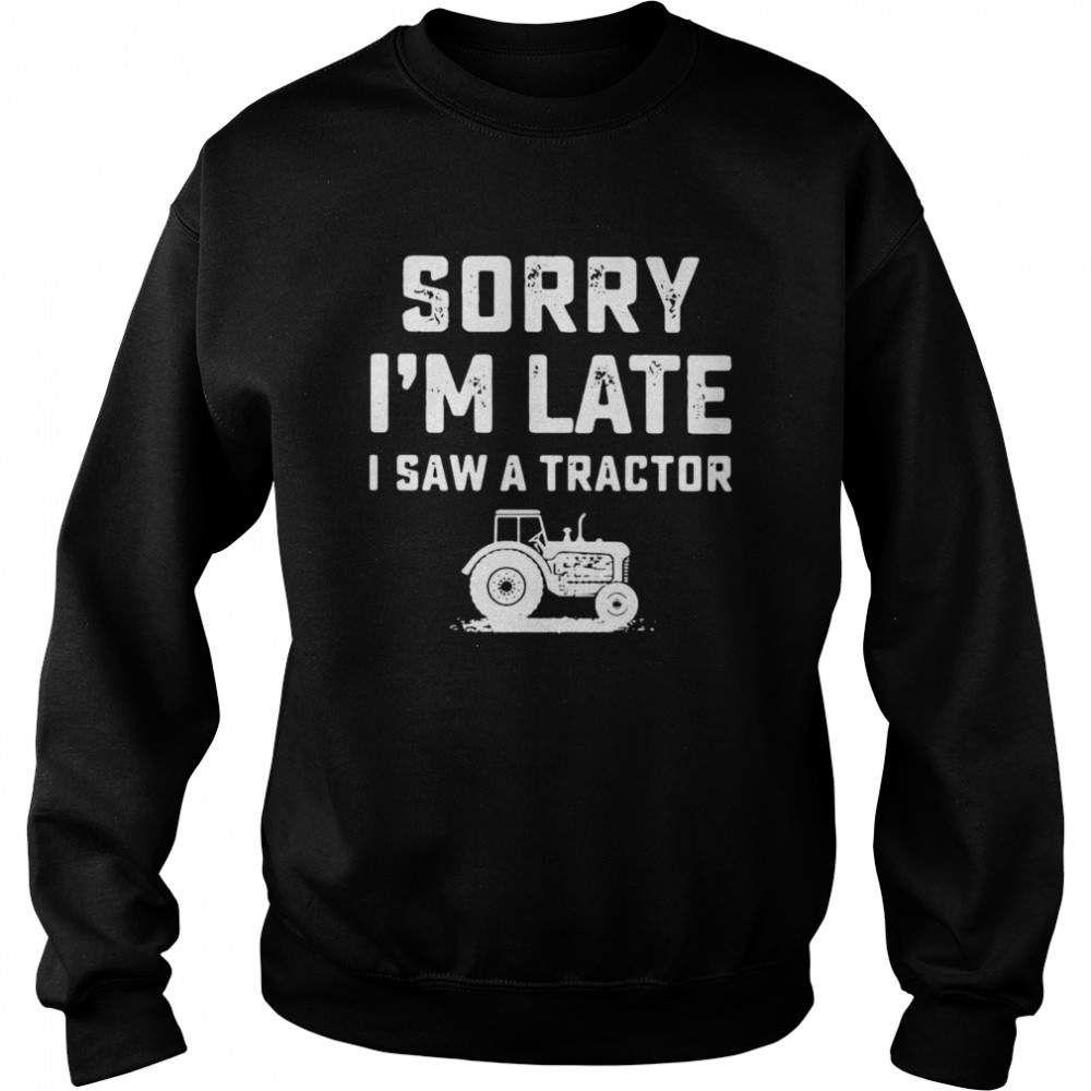 Sorry I’m Late I Saw A Tractor  Unisex Sweatshirt