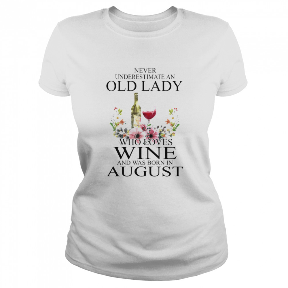 Wine Never Underestimate An Old Lady Who Loves Wine And Was Born In August  Classic Women'S T-Shirt