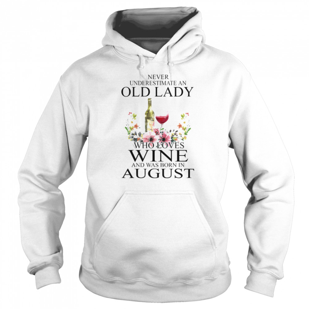Wine Never Underestimate An Old Lady Who Loves Wine And Was Born In August  Unisex Hoodie