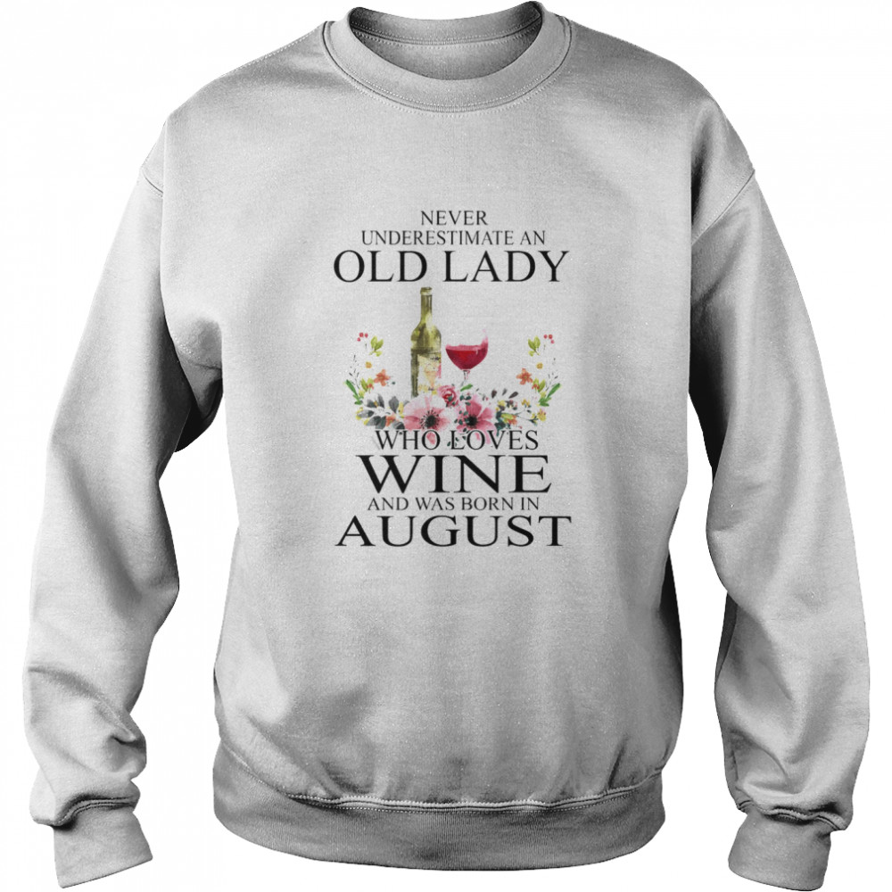 Wine Never Underestimate An Old Lady Who Loves Wine And Was Born In August Unisex Sweatshirt