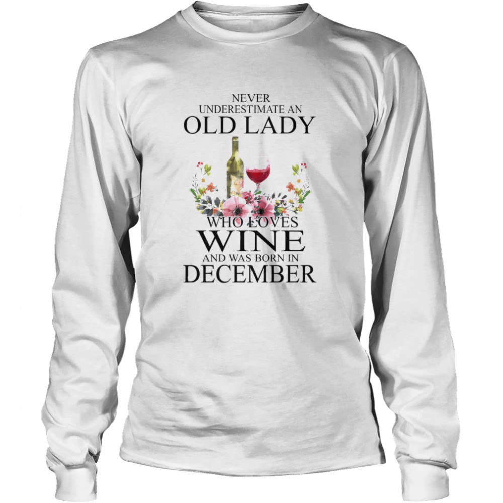 Wine Never Underestimate An Old Lady Who Loves Wine And Was Born In December  Long Sleeved T-Shirt