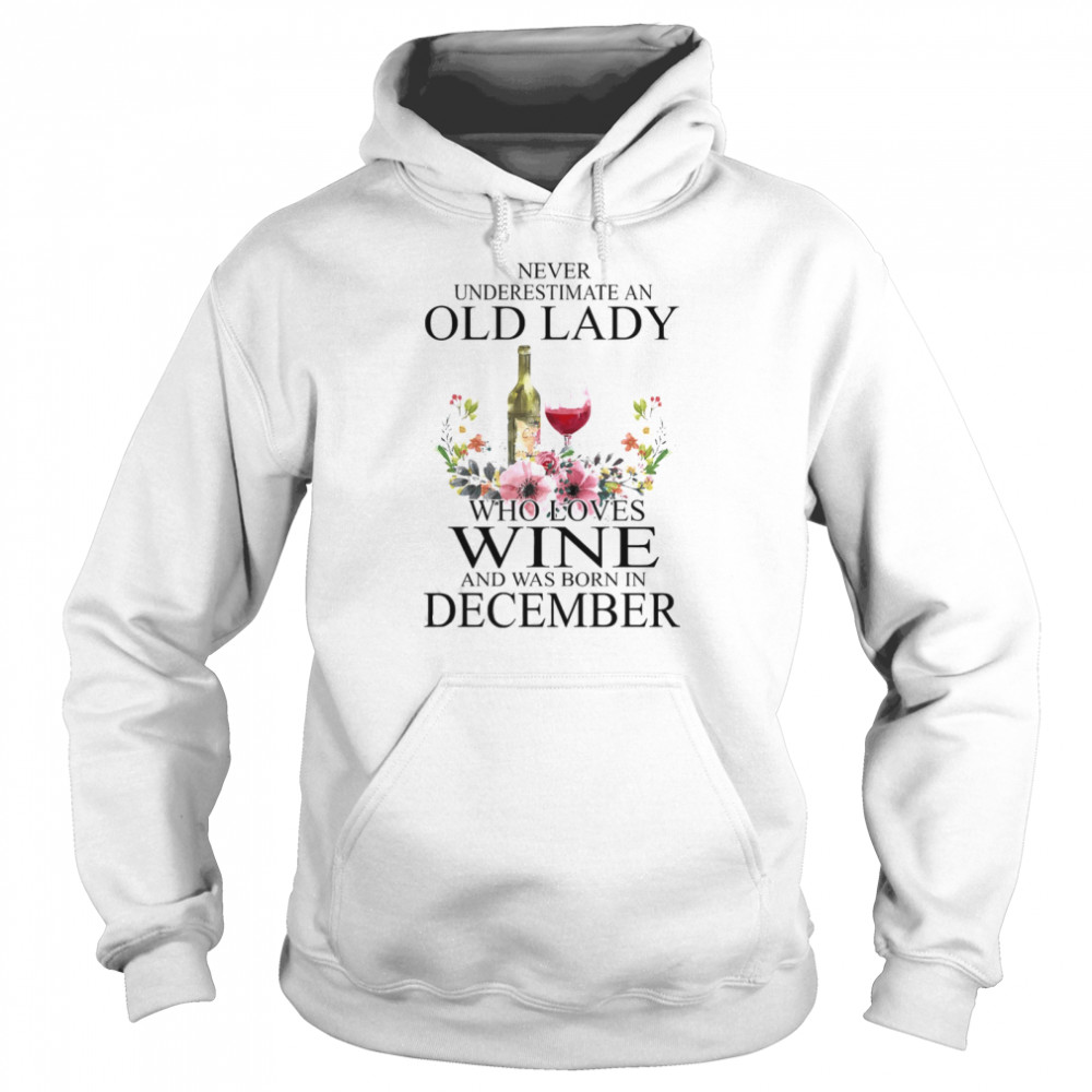 Wine Never Underestimate An Old Lady Who Loves Wine And Was Born In December Unisex Hoodie