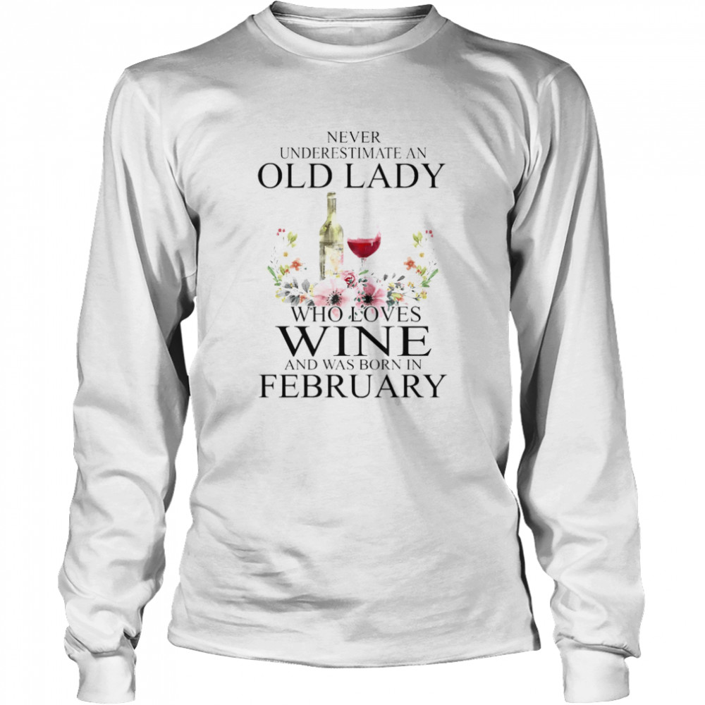 Wine Never Underestimate An Old Lady Who Loves Wine And Was Born In February Long Sleeved T Shirt