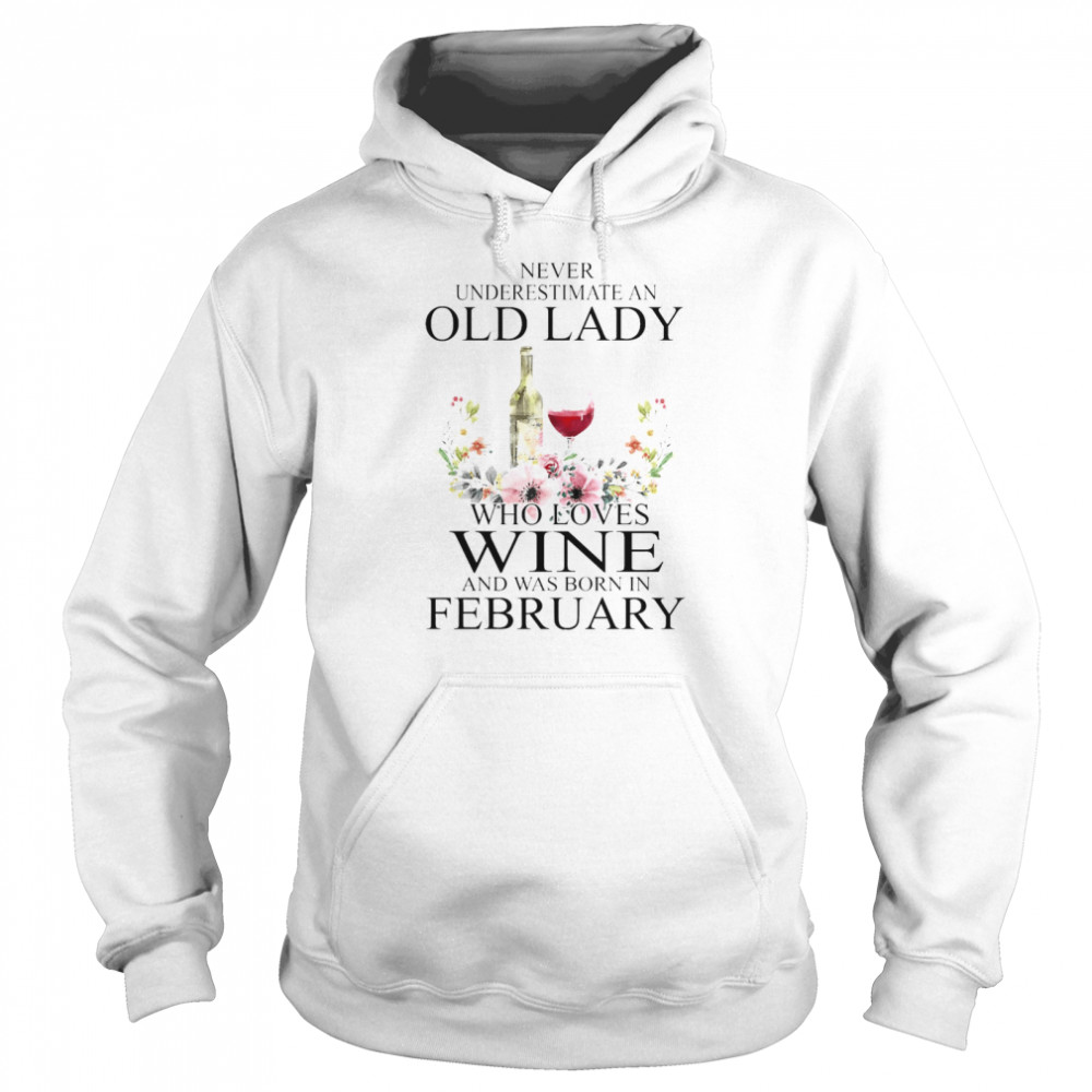 Wine Never Underestimate An Old Lady Who Loves Wine And Was Born In February Unisex Hoodie