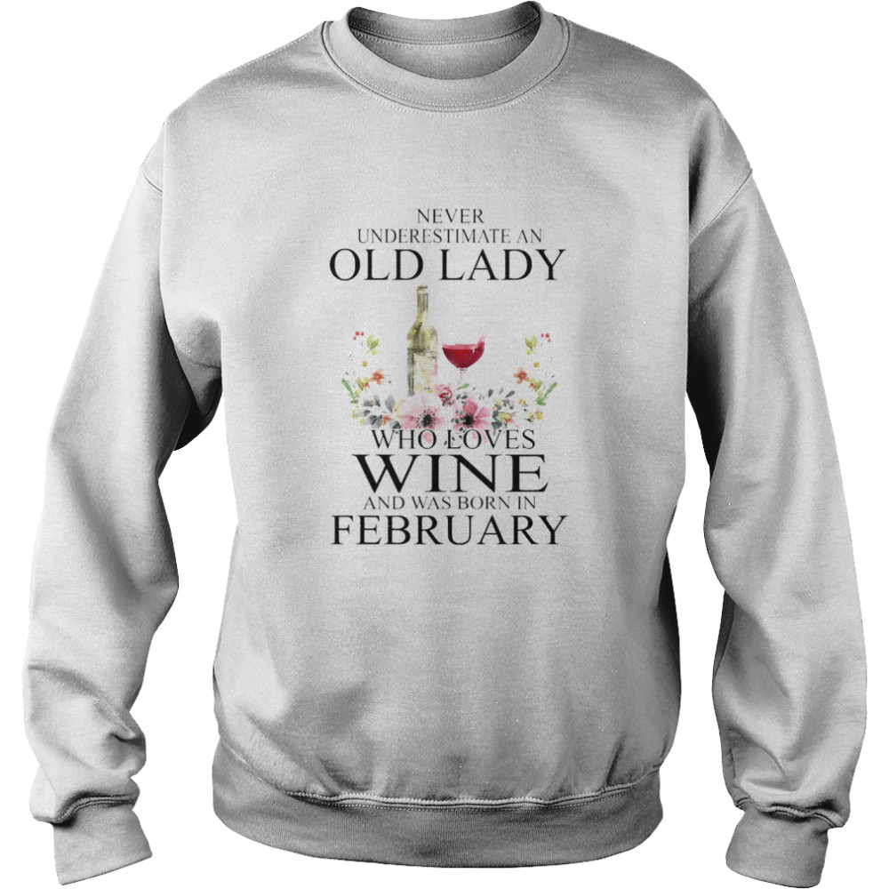 Wine Never Underestimate An Old Lady Who Loves Wine And Was Born In February Unisex Sweatshirt