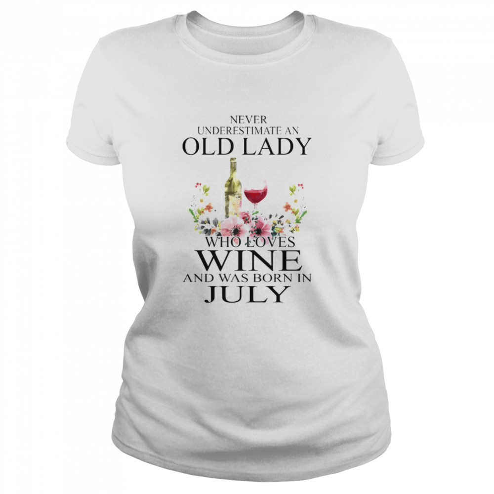 Wine Never Underestimate An Old Lady Who Loves Wine And Was Born In July Classic Womens T Shirt