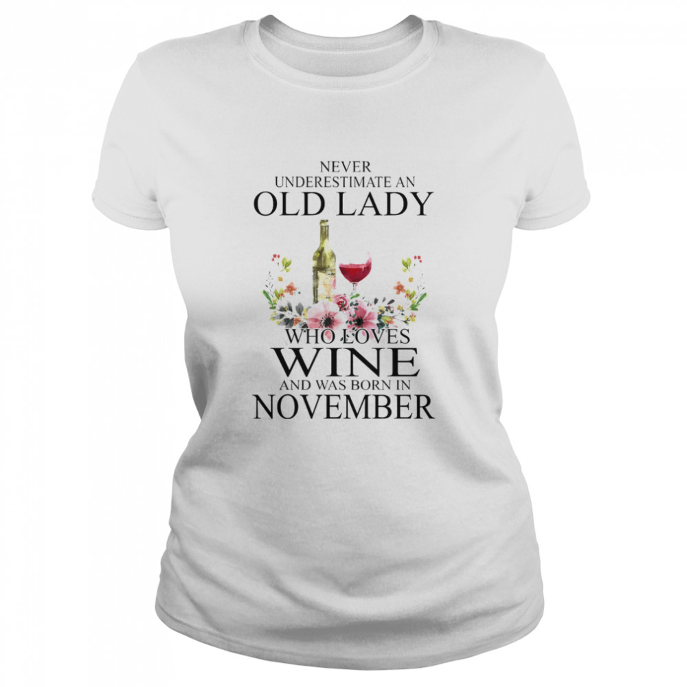 Wine Never Underestimate An Old Lady Who Loves Wine And Was Born In November  Classic Women'S T-Shirt