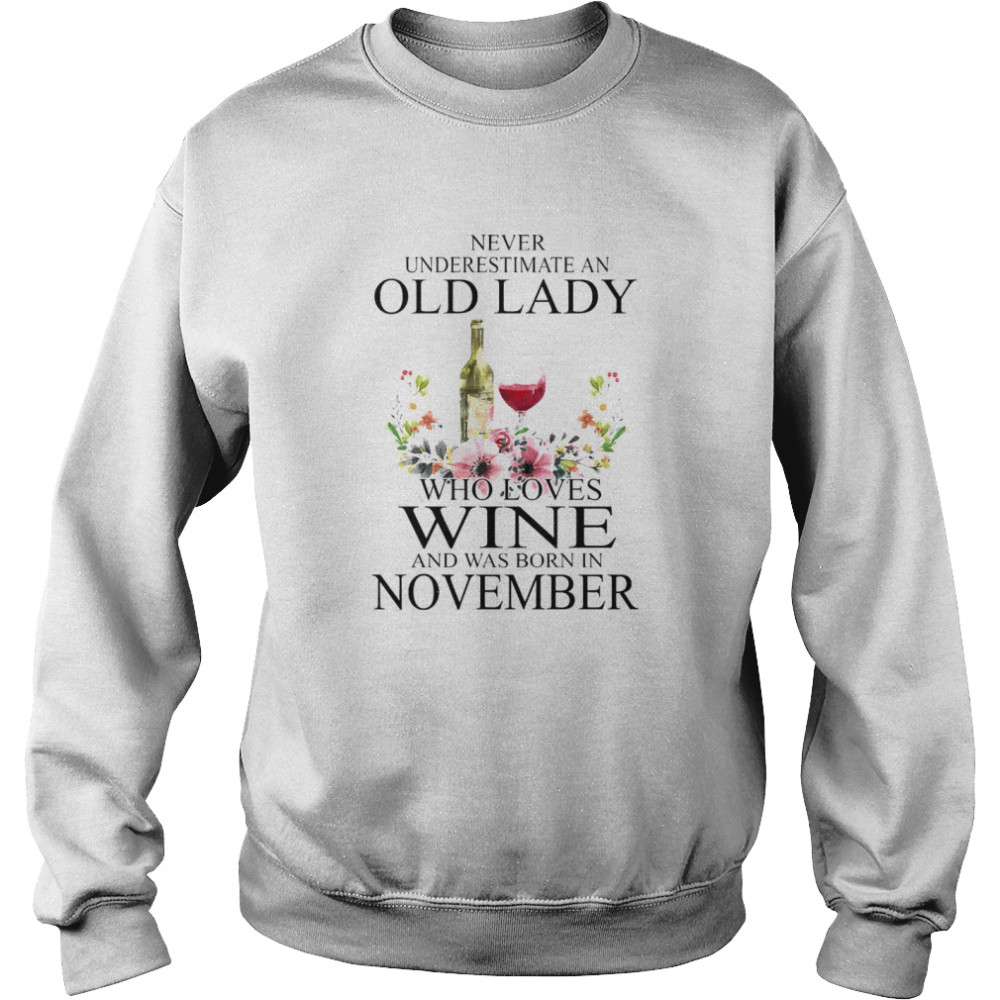 Wine Never Underestimate An Old Lady Who Loves Wine And Was Born In November  Unisex Sweatshirt