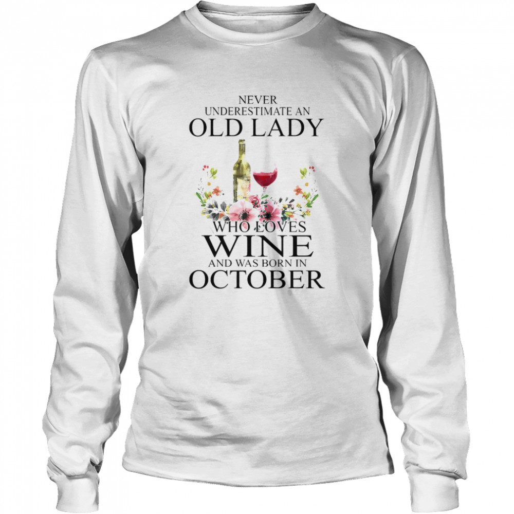 Wine Never Underestimate An Old Lady Who Loves Wine And Was Born In October Long Sleeved T Shirt