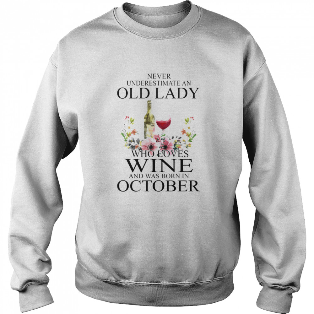 Wine Never Underestimate An Old Lady Who Loves Wine And Was Born In October  Unisex Sweatshirt