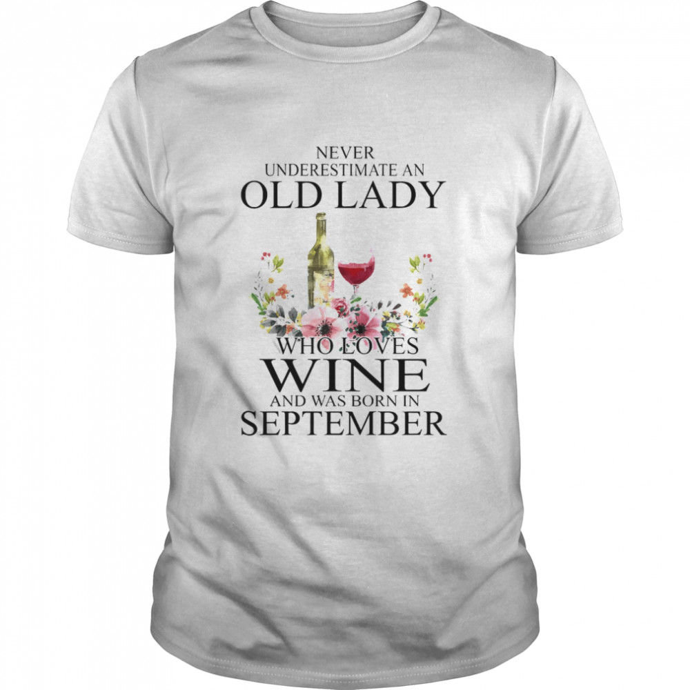 Wine Never Underestimate An Old Lady Who Loves Wine And Was Born In September  Classic Men's T-shirt