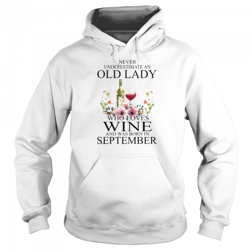 Wine Never Underestimate An Old Lady Who Loves Wine And Was Born In September  Unisex Hoodie