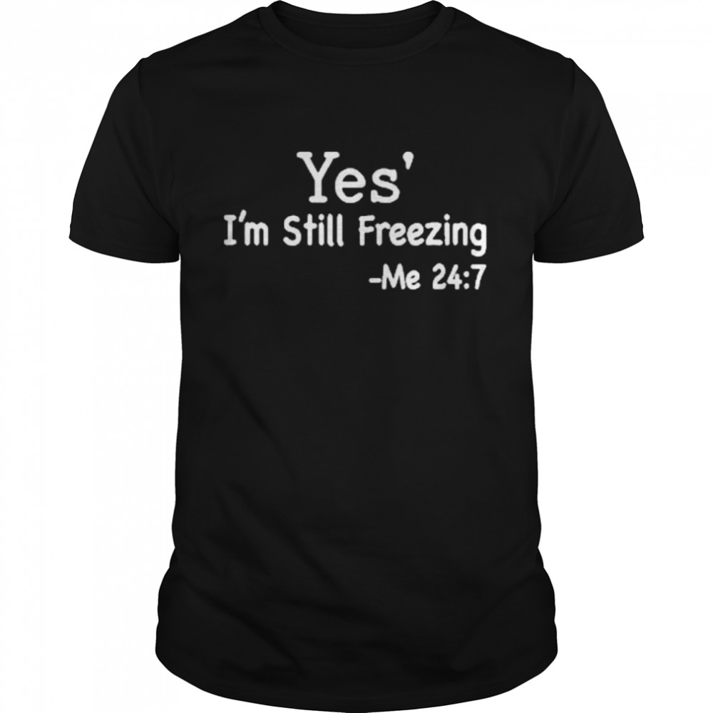 Yes I’m Still Freezing Me 24 7  Classic Men's T-shirt