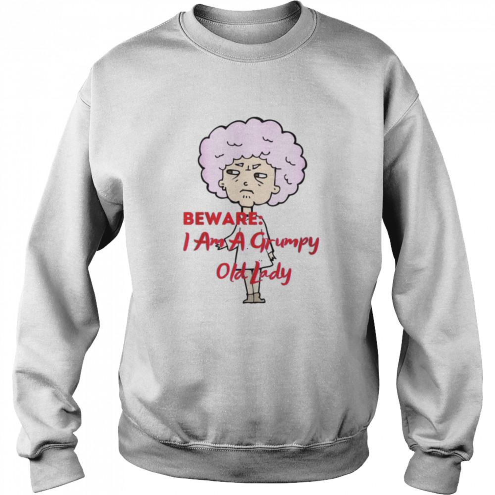 Beware i am a grumpy old lady shirt Unisex Sweatshirt