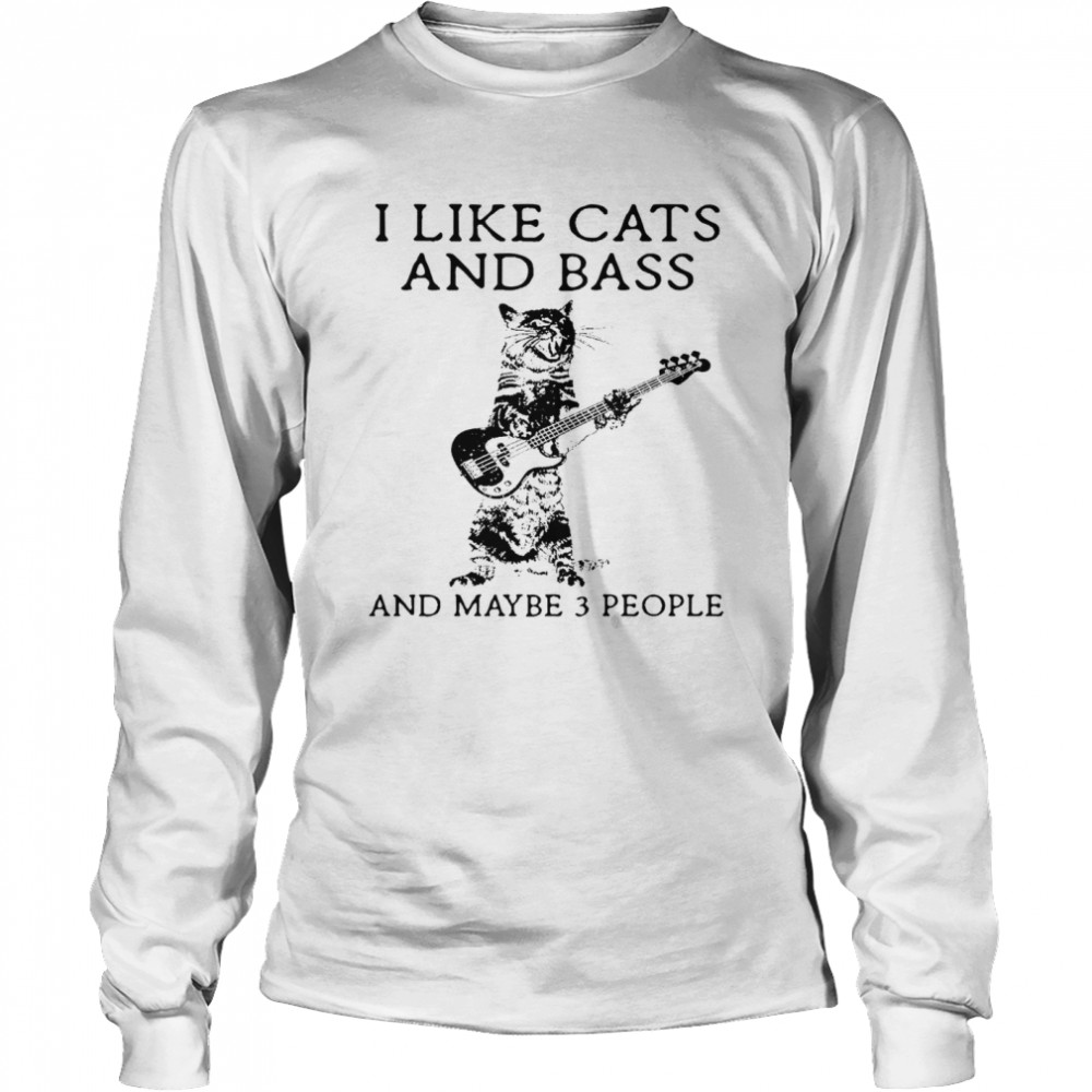 I Like Cats And Bass And Maybe 3 People Shirt Long Sleeved T-Shirt