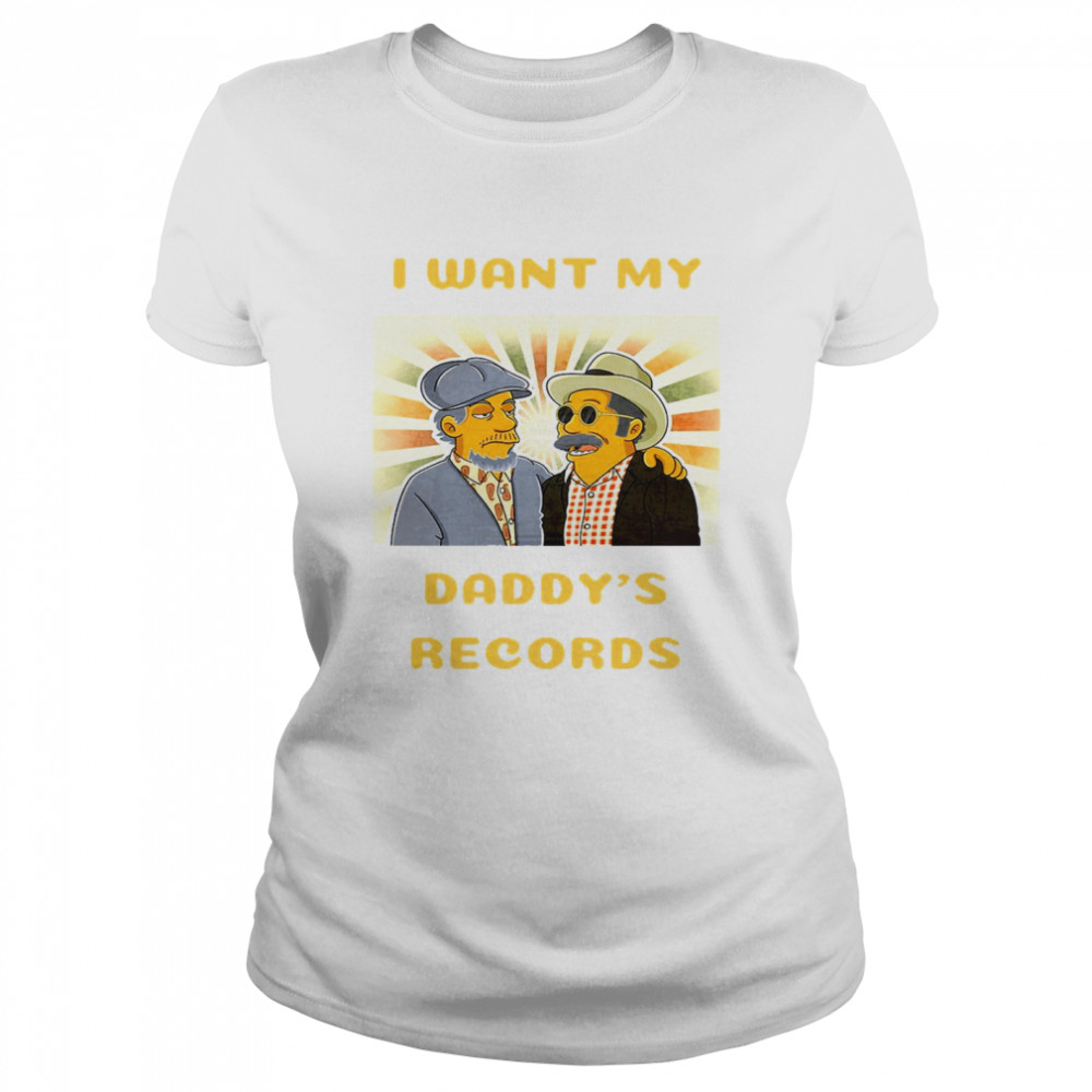I Want My Daddys Records Shirt Classic Womens T Shirt