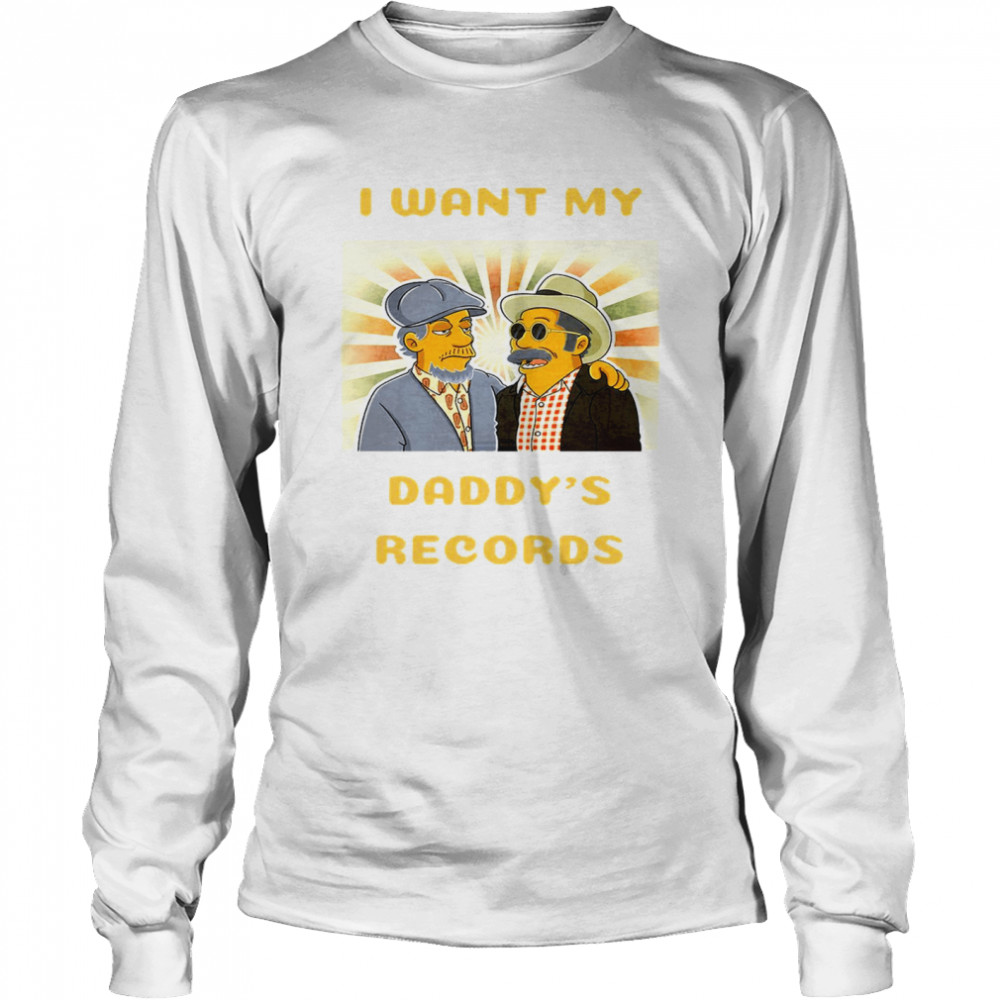 I Want My Daddys Records Shirt Long Sleeved T Shirt