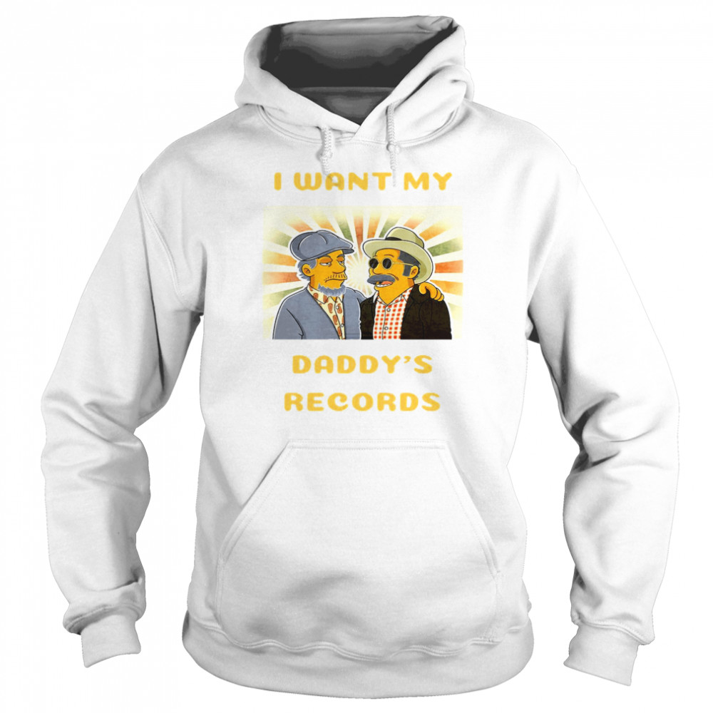 I Want My Daddys Records Shirt Unisex Hoodie