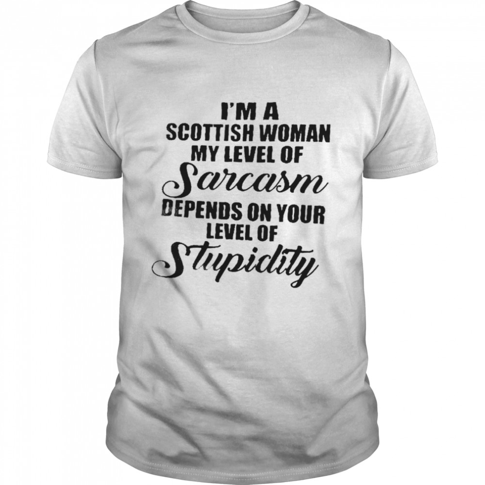 I’m a scottish woman my level of sarcasm depends on your level of stupidity shirt Classic Men's T-shirt